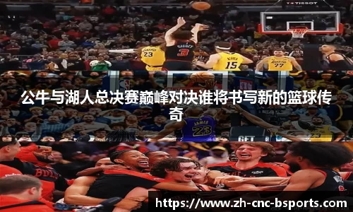 公牛与湖人总决赛巅峰对决谁将书写新的篮球传奇